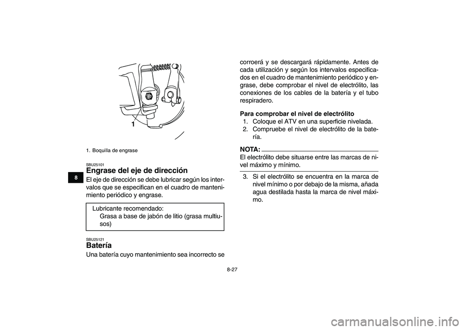 YAMAHA YFM50R 2008 Manuale de Empleo (in Spanish)
8-27
1
2
3
4
5
6
78
9
10
11
SBU25101
Engrase del eje de dirección
El eje de dirección se debe lubricar según los inter-
valos que se especifican en el cuadro de manteni-
miento periódico y YAMAHA YFM50R 2008 Manuale de Empleo (in Spanish)
8-27
1
2
3
4
5
6
78
9
10
11
SBU25101
Engrase del eje de dirección
El eje de dirección se debe lubricar según los inter-
valos que se especifican en el cuadro de manteni-
miento periódico y