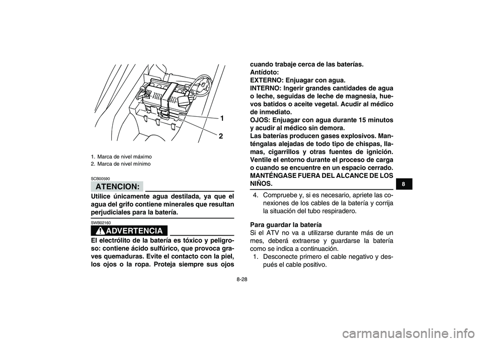 YAMAHA YFM50R 2008 Manuale de Empleo (in Spanish)
8-28
1
2
3
4
5
6
78
9
10
11
ATENCION:
SCB00590
Utilice únicamente agua destilada, ya que el
agua del grifo contiene minerales que resultan
perjudiciales para la batería.
ADVERTENCIA
SWB021 YAMAHA YFM50R 2008 Manuale de Empleo (in Spanish)
8-28
1
2
3
4
5
6
78
9
10
11
ATENCION:
SCB00590
Utilice únicamente agua destilada, ya que el
agua del grifo contiene minerales que resultan
perjudiciales para la batería.
ADVERTENCIA
SWB021