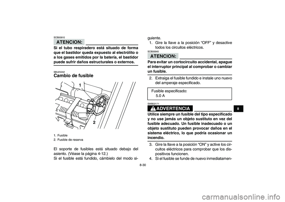 YAMAHA YFM50R 2008 Manuale de Empleo (in Spanish)
8-30
1
2
3
4
5
6
78
9
10
11
ATENCION:
SCB00610
Si el tubo respiradero está situado de forma
que el bastidor queda expuesto al electrólito o
a los gases emitidos por la batería, el bastidor
YAMAHA YFM50R 2008 Manuale de Empleo (in Spanish)
8-30
1
2
3
4
5
6
78
9
10
11
ATENCION:
SCB00610
Si el tubo respiradero está situado de forma
que el bastidor queda expuesto al electrólito o
a los gases emitidos por la batería, el bastidor