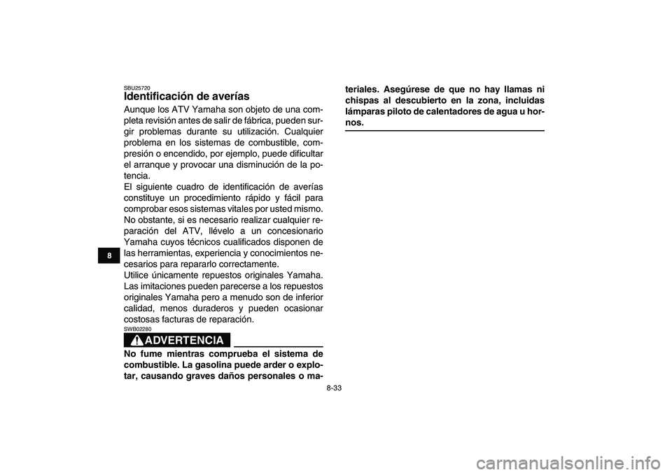 YAMAHA YFM50R 2008 Manuale de Empleo (in Spanish)
8-33
1
2
3
4
5
6
78
9
10
11
SBU25720
Identificación de averías
Aunque los ATV Yamaha son objeto de una com-
pleta revisión antes de salir de fábrica, pueden sur-
gir problemas durante su u YAMAHA YFM50R 2008 Manuale de Empleo (in Spanish)
8-33
1
2
3
4
5
6
78
9
10
11
SBU25720
Identificación de averías
Aunque los ATV Yamaha son objeto de una com-
pleta revisión antes de salir de fábrica, pueden sur-
gir problemas durante su u