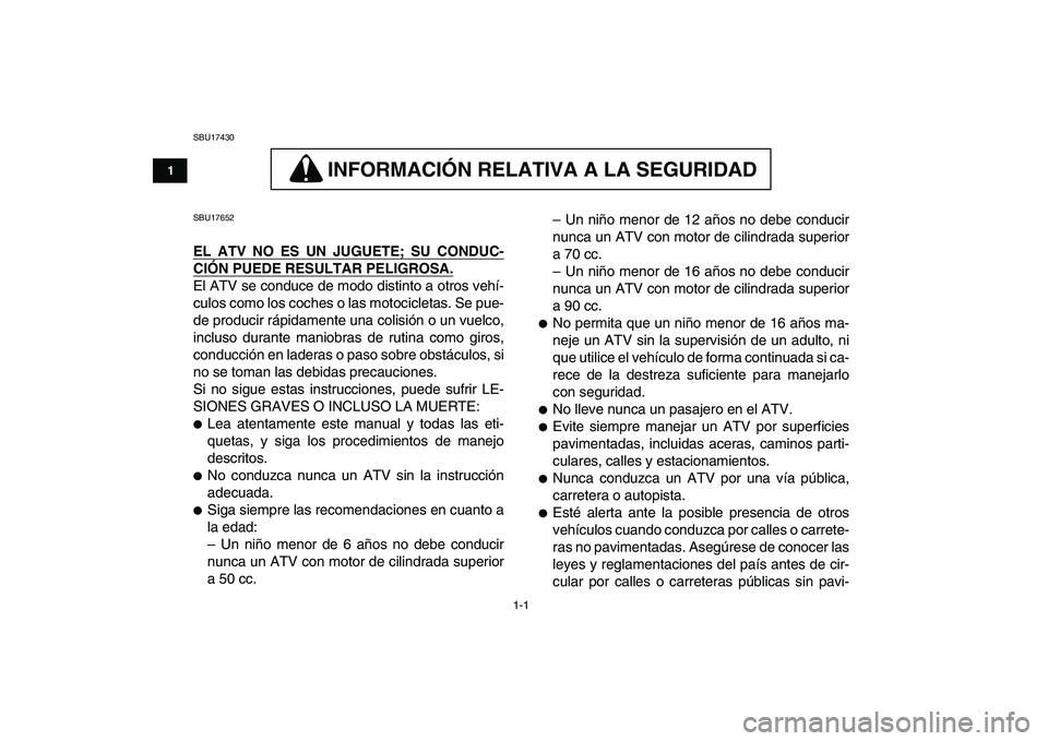 YAMAHA YFM50R 2008  Manuale de Empleo (in Spanish)  
1-1 
1
2
3
4
5
6
7
8
9
10
11
 
SBU17430
INFORMACION RELATIVA A LA SEGURIDAD 
 
INFORMACIÓN RELATIVA A LA SEGURIDAD  
SBU17652 
EL ATV NO ES UN JUGUETE; SU CONDUC-
CIÓN PUEDE RESULTAR PELIGROSA.
 
