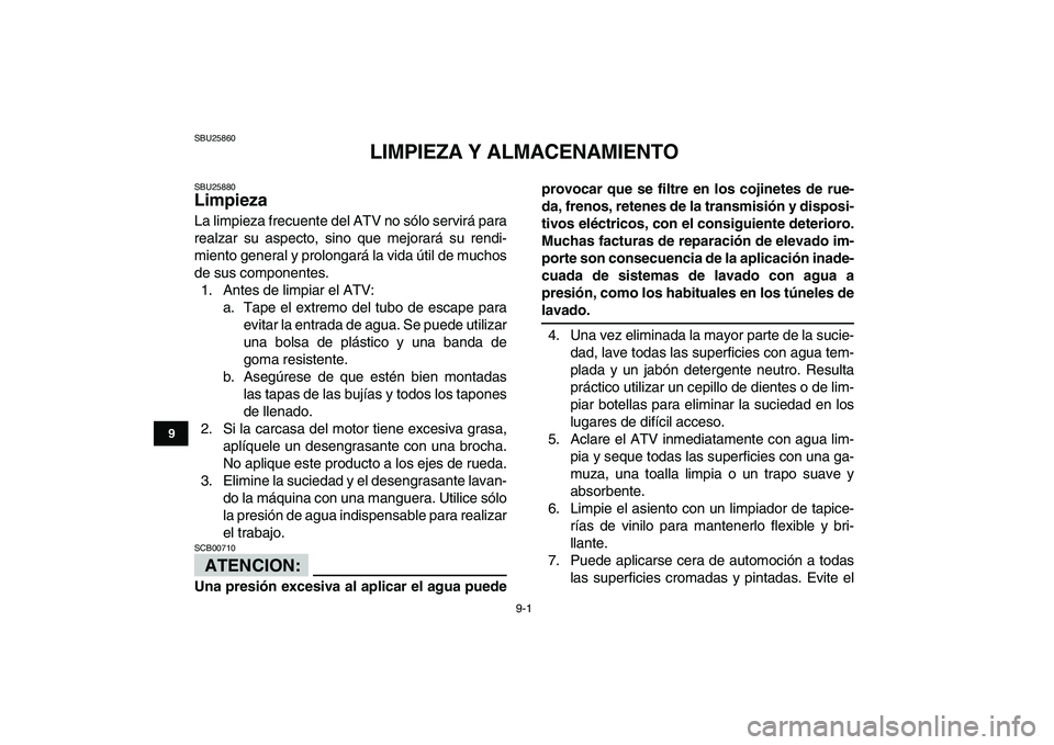 YAMAHA YFM50R 2008  Manuale de Empleo (in Spanish)  
9-1 
1
2
3
4
5
6
7
89
10
11
 
SBU25860 
LIMPIEZA Y ALMACENAMIENTO 
SBU25880 
Limpieza  
La limpieza frecuente del ATV no sólo servirá para
realzar su aspecto, sino que mejorará su rendi-
miento g