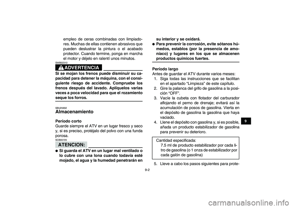 YAMAHA YFM50R 2008  Manuale de Empleo (in Spanish)  
9-2 
1
2
3
4
5
6
7
89
10
11
 
empleo de ceras combinadas con limpiado-
res. Muchas de ellas contienen abrasivos que
pueden deslustrar la pintura o el acabado
protector. Cuando termine, ponga en marc
