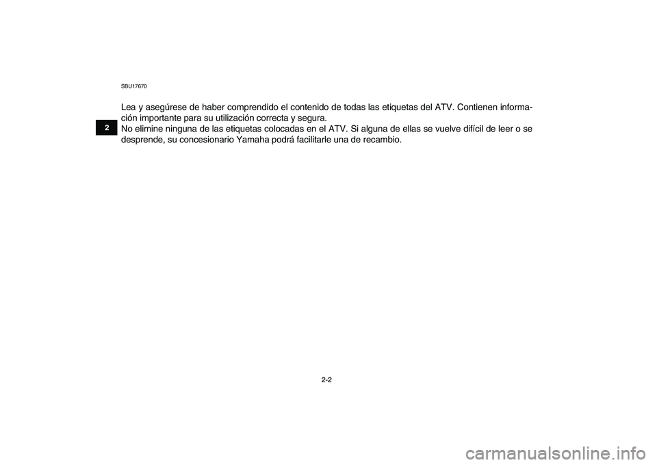 YAMAHA YFM50R 2008  Manuale de Empleo (in Spanish)  
2-2 
12
3
4
5
6
7
8
9
10
11
 
SBU17670 
Lea y asegúrese de haber comprendido el contenido de todas las etiquetas del ATV. Contienen informa-
ción importante para su utilización correcta y segura.