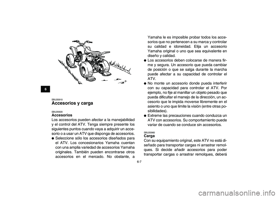 YAMAHA YFM50R 2008  Manuale de Empleo (in Spanish)  
6-7 
1
2
3
4
56
7
8
9
10
11
 
SBU20910 
Accesorios y carga  
SBU20920 
Accesorios 
Los accesorios pueden afectar a la manejabilidad
y el control del ATV. Tenga siempre presente los
siguientes puntos