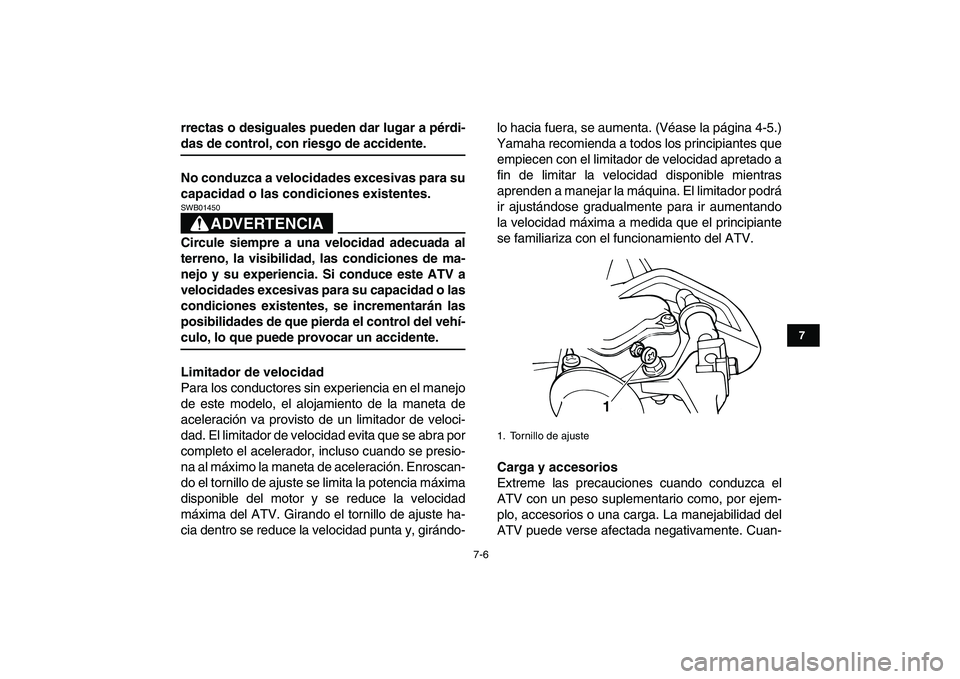 YAMAHA YFM50R 2008  Manuale de Empleo (in Spanish)  
7-6 
1
2
3
4
5
67
8
9
10
11
 
rrectas o desiguales pueden dar lugar a pérdi- 
das de control, con riesgo de accidente.
No conduzca a velocidades excesivas para su
capacidad o las condiciones existe