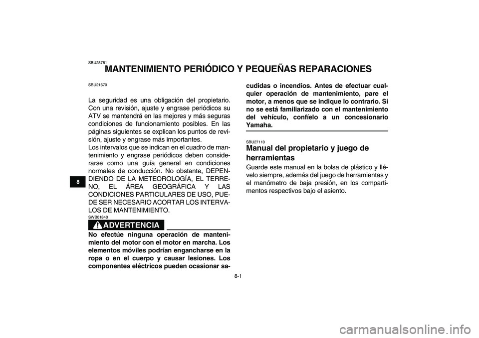 YAMAHA YFM50R 2008  Manuale de Empleo (in Spanish)  
8-1 
1
2
3
4
5
6
78
9
10
11
 
SBU28781 
MANTENIMIENTO PERIÓDICO Y PEQUEÑAS REPARACIONES 
SBU21670 
La seguridad es una obligación del propietario.
Con una revisión, ajuste y engrase periódicos 