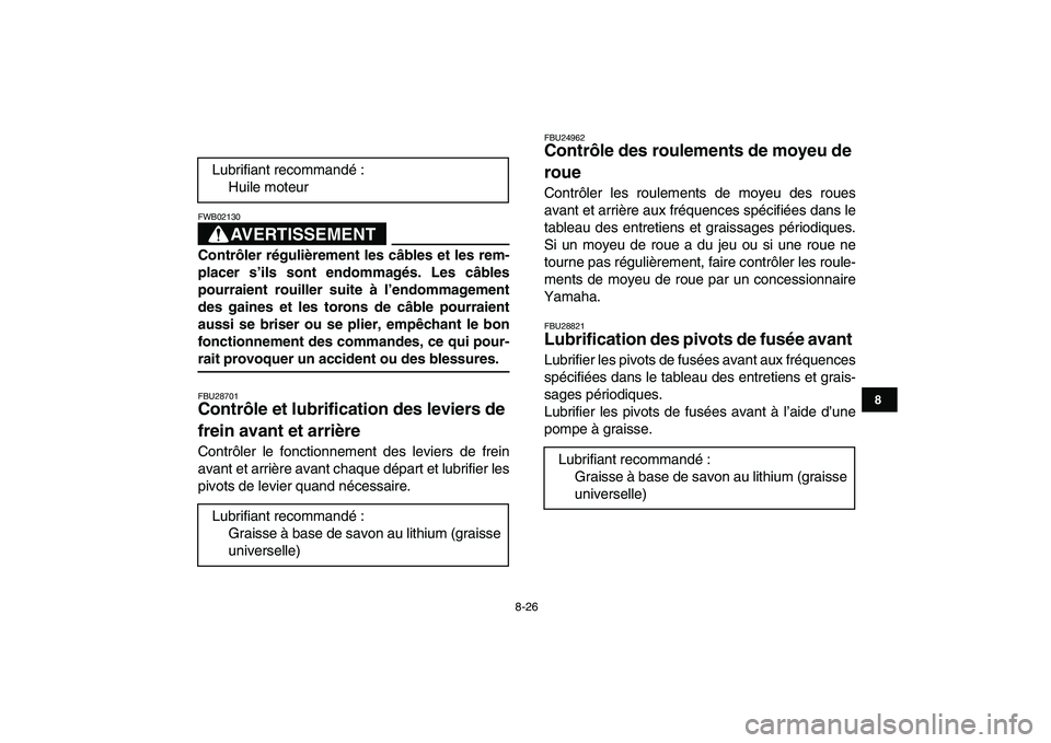 YAMAHA YFM50R 2008 Notices Demploi (in French)
8-26
1
2
3
4
5
6
78
9
10
11
AVERTISSEMENT
FWB02130
Contrôler régulièrement les câbles et les rem-
placer s’ils sont endommagés. Les câbles
pourraient rouiller suite à l’endommagement YAMAHA YFM50R 2008 Notices Demploi (in French)
8-26
1
2
3
4
5
6
78
9
10
11
AVERTISSEMENT
FWB02130
Contrôler régulièrement les câbles et les rem-
placer s’ils sont endommagés. Les câbles
pourraient rouiller suite à l’endommagement
