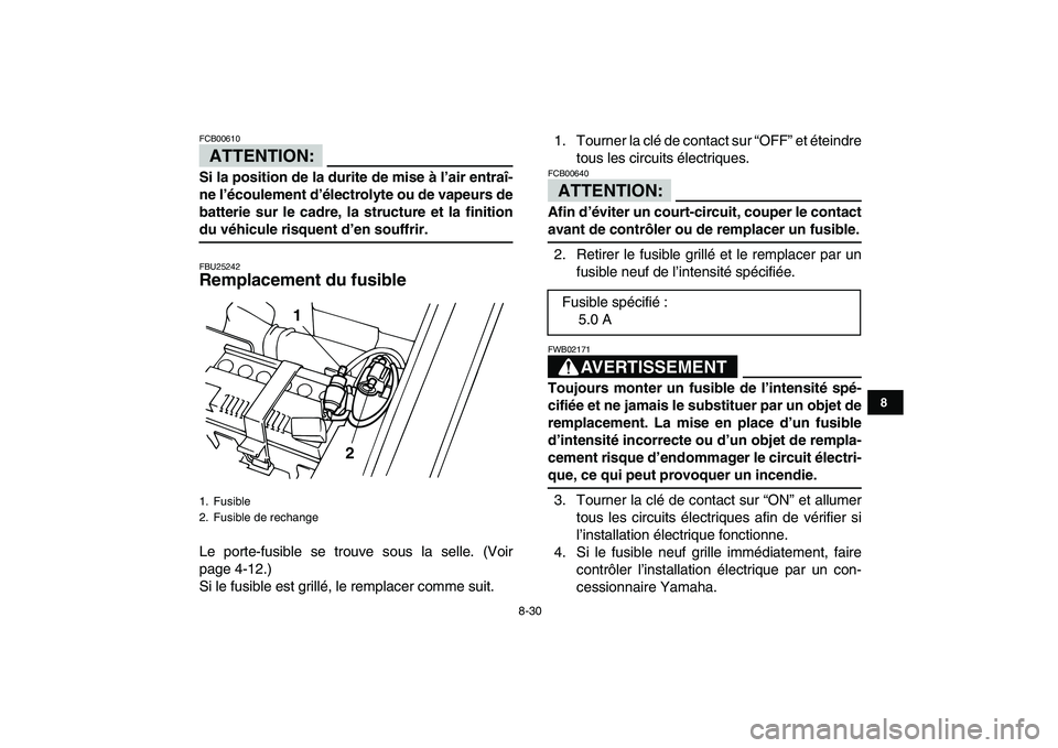 YAMAHA YFM50R 2008 Notices Demploi (in French)
8-30
1
2
3
4
5
6
78
9
10
11
ATTENTION:
FCB00610
Si la position de la durite de mise à l’air entraî-
ne l’écoulement d’électrolyte ou de vapeurs de
batterie sur le cadre, la structure YAMAHA YFM50R 2008 Notices Demploi (in French)
8-30
1
2
3
4
5
6
78
9
10
11
ATTENTION:
FCB00610
Si la position de la durite de mise à l’air entraî-
ne l’écoulement d’électrolyte ou de vapeurs de
batterie sur le cadre, la structure