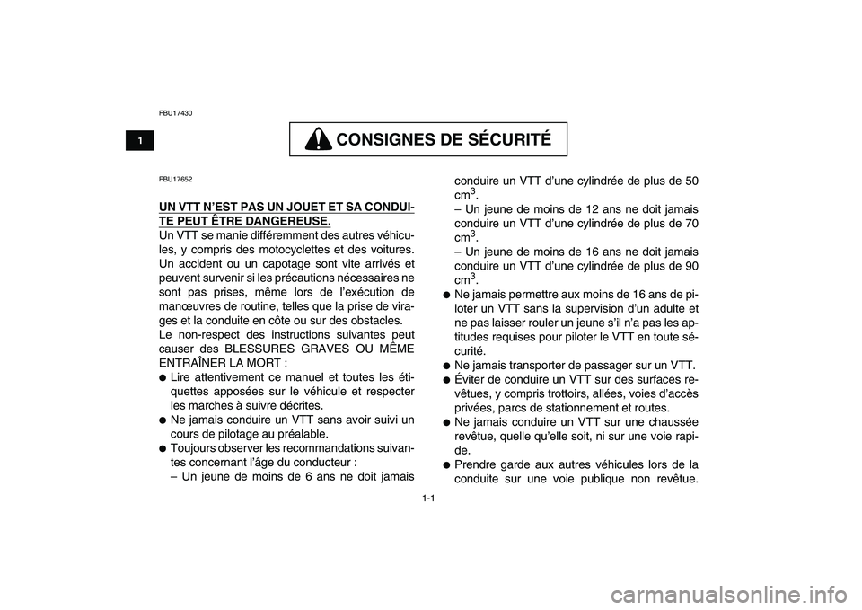 YAMAHA YFM50R 2008  Notices Demploi (in French)  
1-1 
1
2
3
4
5
6
7
8
9
10
11
 
FBU17430
CONSIGNES DE SÉCURITÉ
 
CONSIGNES DE SÉCURITÉ  
FBU17652 
UN VTT N’EST PAS UN JOUET ET SA CONDUI-
TE PEUT ÊTRE DANGEREUSE.
 
Un VTT se manie différemm