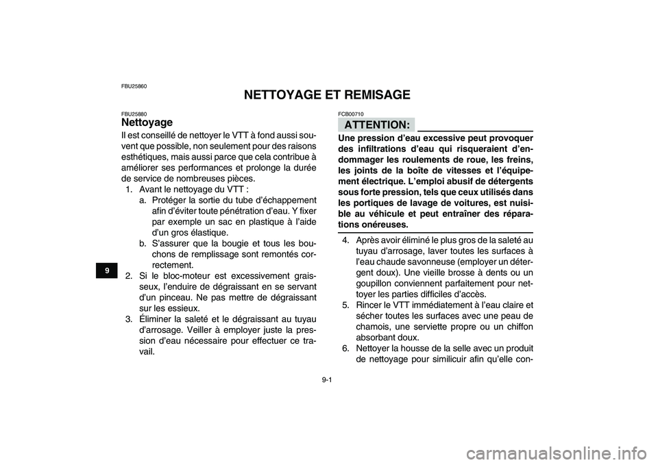 YAMAHA YFM50R 2008 Notices Demploi (in French)
9-1
1
2
3
4
5
6
7
89
10
11
FBU25860
NETTOYAGE ET REMISAGE
FBU25880
Nettoyage
Il est conseillé de nettoyer le VTT à fond aussi sou-
vent que possible, non seulement pour des raisons
esthét YAMAHA YFM50R 2008 Notices Demploi (in French)
9-1
1
2
3
4
5
6
7
89
10
11
FBU25860
NETTOYAGE ET REMISAGE
FBU25880
Nettoyage
Il est conseillé de nettoyer le VTT à fond aussi sou-
vent que possible, non seulement pour des raisons
esthét