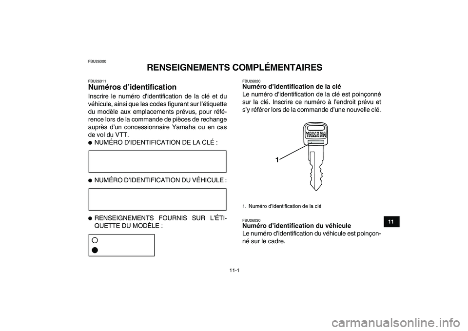 YAMAHA YFM50R 2008 Notices Demploi (in French)
11-1
1
2
3
4
5
6
7
8
9
1011
FBU26000
RENSEIGNEMENTS COMPLÉMENTAIRES
FBU26011
Numéros d’identification
Inscrire le numéro d’identification de la clé et du
véhicule, ainsi que les cod YAMAHA YFM50R 2008 Notices Demploi (in French)
11-1
1
2
3
4
5
6
7
8
9
1011
FBU26000
RENSEIGNEMENTS COMPLÉMENTAIRES
FBU26011
Numéros d’identification
Inscrire le numéro d’identification de la clé et du
véhicule, ainsi que les cod