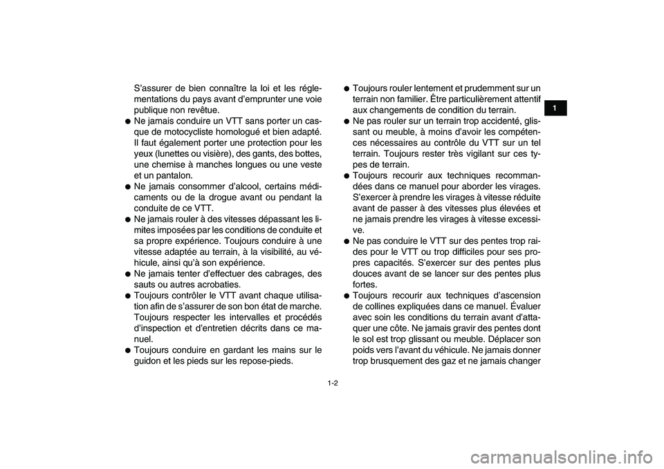 YAMAHA YFM50R 2008  Notices Demploi (in French)  
1-2 
1
2
3
4
5
6
7
8
9
10
11
 
S’assurer de bien connaître la loi et les régle-
mentations du pays avant d’emprunter une voie
publique non revêtue. 
 
Ne jamais conduire un VTT sans porter u