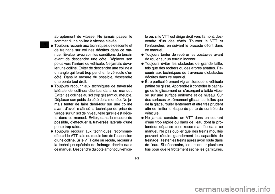 YAMAHA YFM50R 2008  Notices Demploi (in French)  
1-3 
1
2
3
4
5
6
7
8
9
10
11
 
abruptement de vitesse. Ne jamais passer le
sommet d’une colline à vitesse élevée. 
 
Toujours recourir aux techniques de descente et
de freinage sur collines d