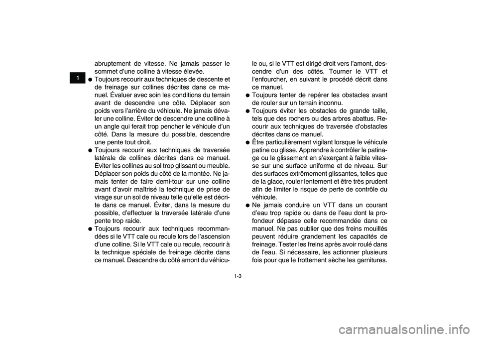 YAMAHA YFM50R 2008  Notices Demploi (in French)  
1-3 
1
2
3
4
5
6
7
8
9
10
11
 
abruptement de vitesse. Ne jamais passer le
sommet d’une colline à vitesse élevée. 
 
Toujours recourir aux techniques de descente et
de freinage sur collines d�