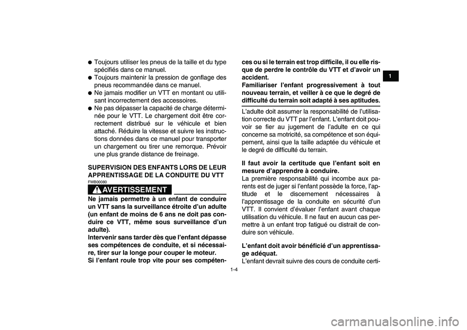 YAMAHA YFM50R 2008  Notices Demploi (in French)  
1-4 
1
2
3
4
5
6
7
8
9
10
11
 
 
Toujours utiliser les pneus de la taille et du type
spécifiés dans ce manuel. 
 
Toujours maintenir la pression de gonflage des
pneus recommandée dans ce manuel