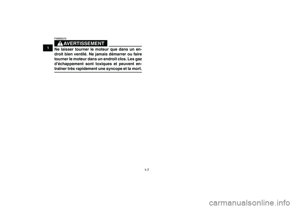 YAMAHA YFM50R 2008  Notices Demploi (in French)  
1-7 
1
2
3
4
5
6
7
8
9
10
11
AVERTISSEMENT
 
FWB00070  
Ne laisser tourner le moteur que dans un en-
droit bien ventilé. Ne jamais démarrer ou faire
tourner le moteur dans un endroit clos. Les gaz