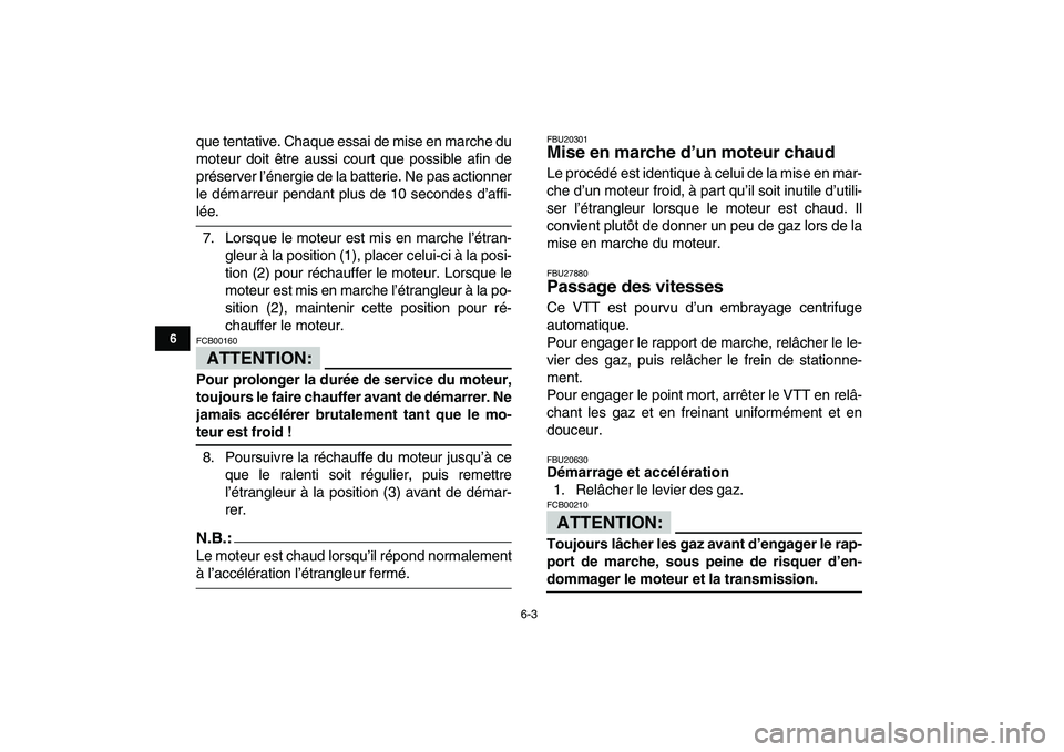 YAMAHA YFM50R 2008  Notices Demploi (in French)  
6-3 
1
2
3
4
56
7
8
9
10
11
 
que tentative. Chaque essai de mise en marche du
moteur doit être aussi court que possible afin de
préserver l’énergie de la batterie. Ne pas actionner
le démarre