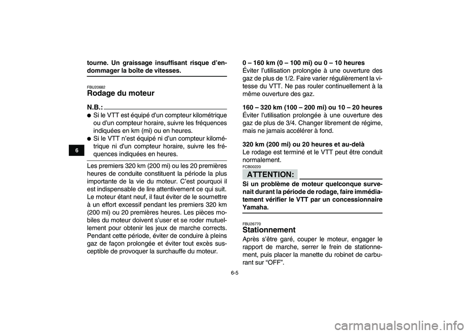 YAMAHA YFM50R 2008  Notices Demploi (in French)  
6-5 
1
2
3
4
56
7
8
9
10
11
 
tourne. Un graissage insuffisant risque d’en- 
dommager la boîte de vitesses. 
FBU20682 
Rodage du moteur 
N.B.:
 
 
Si le VTT est équipé d’un compteur kilomét