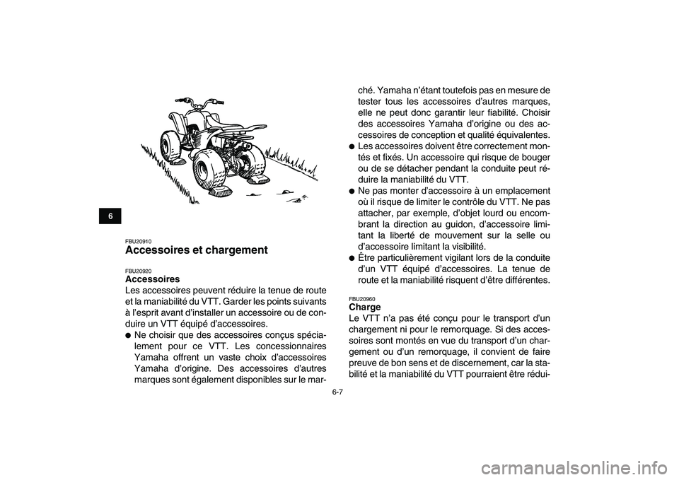 YAMAHA YFM50R 2008  Notices Demploi (in French)  
6-7 
1
2
3
4
56
7
8
9
10
11
 
FBU20910 
Accessoires et chargement  
FBU20920 
Accessoires 
Les accessoires peuvent réduire la tenue de route
et la maniabilité du VTT. Garder les points suivants
à
