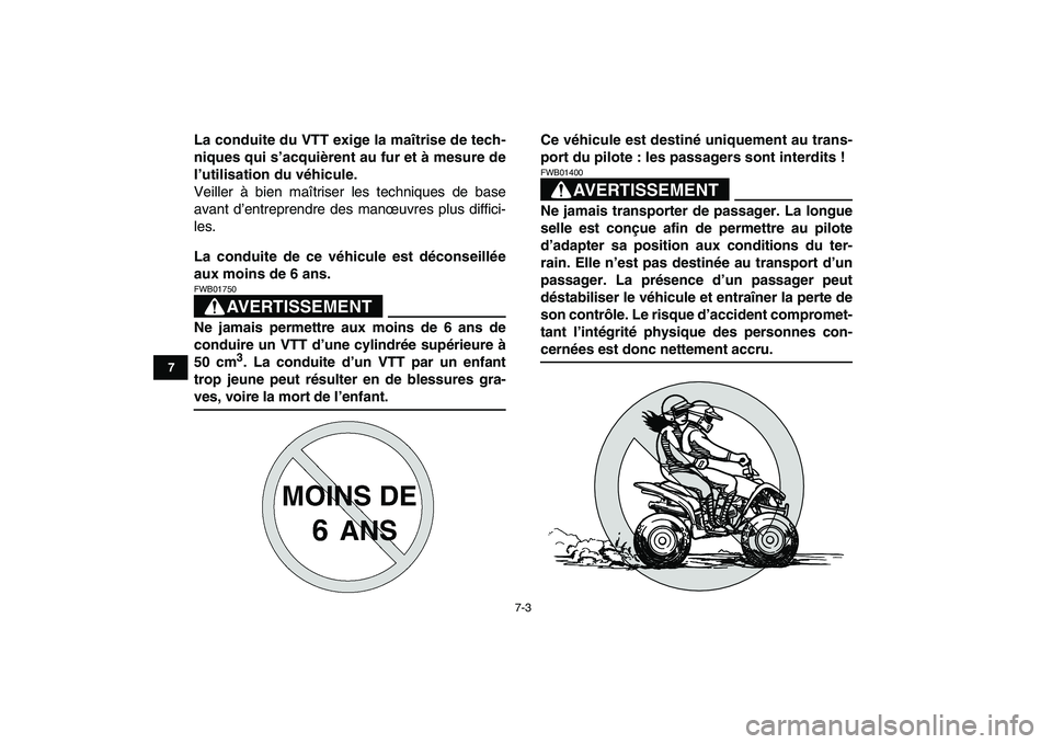 YAMAHA YFM50R 2008  Notices Demploi (in French)  
7-3 
1
2
3
4
5
67
8
9
10
11
 
La conduite du VTT exige la maîtrise de tech-
niques qui s’acquièrent au fur et à mesure de
l’utilisation du véhicule. 
Veiller à bien maîtriser les technique