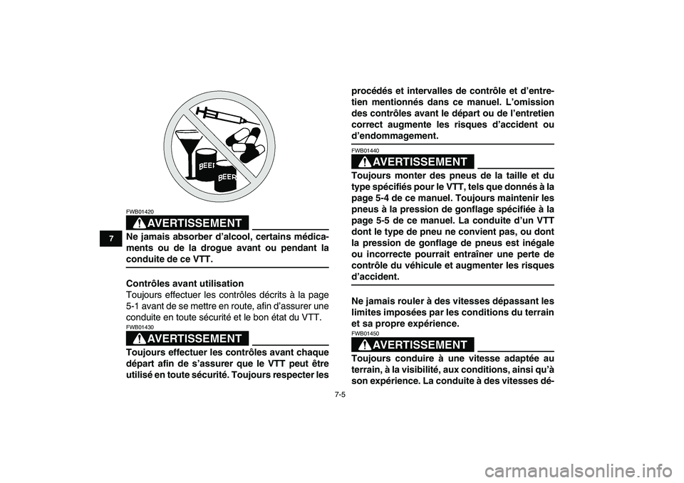 YAMAHA YFM50R 2008  Notices Demploi (in French)  
7-5 
1
2
3
4
5
67
8
9
10
11
AVERTISSEMENT
 
FWB01420  
Ne jamais absorber d’alcool, certains médica-
ments ou de la drogue avant ou pendant la 
conduite de ce VTT.
Contrôles avant utilisation 
T
