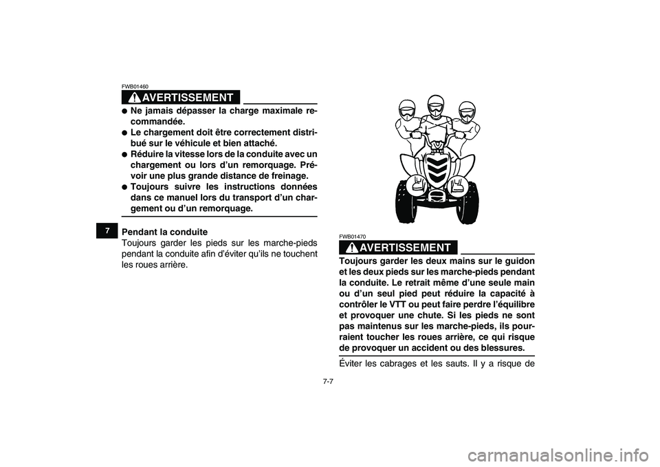 YAMAHA YFM50R 2008  Notices Demploi (in French)  
7-7 
1
2
3
4
5
67
8
9
10
11
AVERTISSEMENT
 
FWB01460  
 
Ne jamais dépasser la charge maximale re-
commandée. 
 
Le chargement doit être correctement distri-
bué sur le véhicule et bien attac