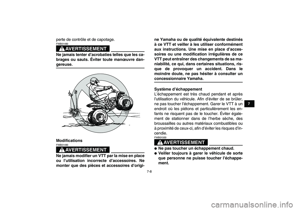 YAMAHA YFM50R 2008  Notices Demploi (in French)  
7-8 
1
2
3
4
5
67
8
9
10
11
 
perte de contrôle et de capotage.
AVERTISSEMENT
 
FWB01480  
Ne jamais tenter d’acrobaties telles que les ca-
brages ou sauts. Éviter toute manœuvre dan- 
gereuse.