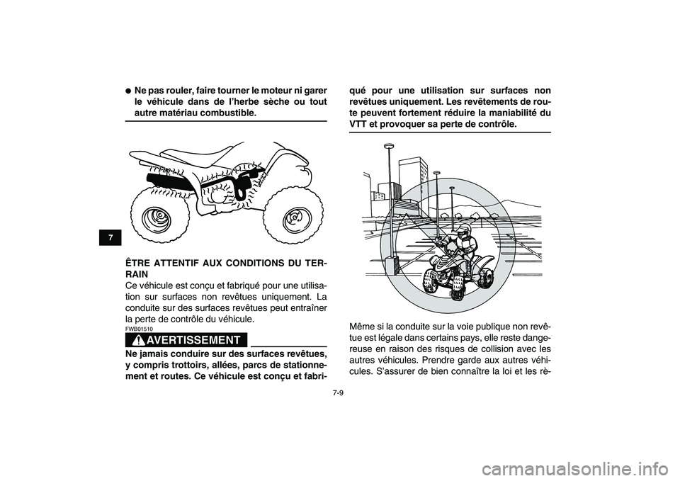 YAMAHA YFM50R 2008  Notices Demploi (in French)  
7-9 
1
2
3
4
5
67
8
9
10
11
 
 
Ne pas rouler, faire tourner le moteur ni garer
le véhicule dans de l’herbe sèche ou tout 
autre matériau combustible.
ÊTRE ATTENTIF AUX CONDITIONS DU TER-
RAI