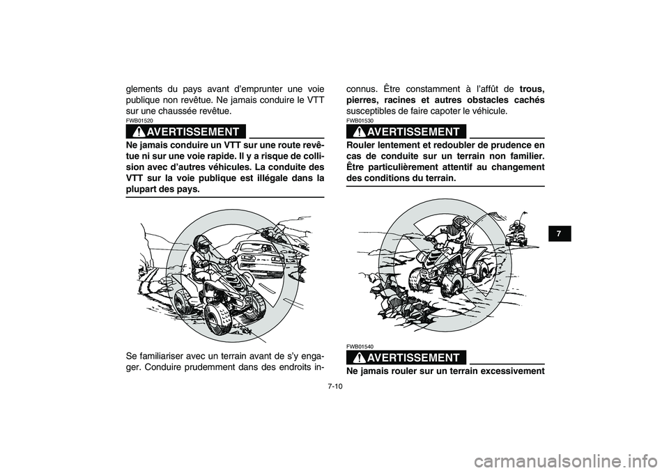 YAMAHA YFM50R 2008  Notices Demploi (in French)  
7-10 
1
2
3
4
5
67
8
9
10
11
 
glements du pays avant d’emprunter une voie
publique non revêtue. Ne jamais conduire le VTT
sur une chaussée revêtue.
AVERTISSEMENT
 
FWB01520  
Ne jamais conduir