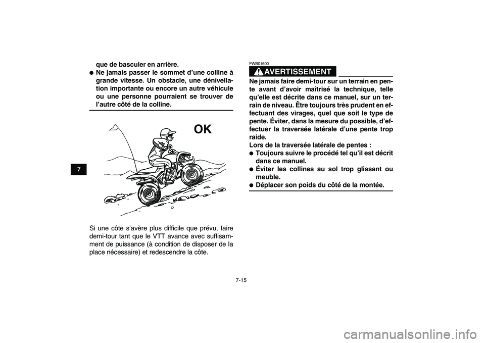 YAMAHA YFM50R 2008  Notices Demploi (in French)  
7-15 
1
2
3
4
5
67
8
9
10
11
 
que de basculer en arrière. 
 
Ne jamais passer le sommet d’une colline à
grande vitesse. Un obstacle, une dénivella-
tion importante ou encore un autre véhicul