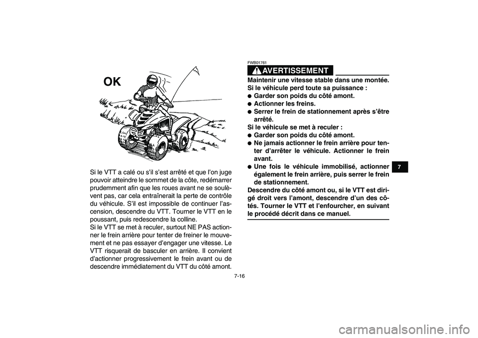 YAMAHA YFM50R 2008  Notices Demploi (in French)  
7-16 
1
2
3
4
5
67
8
9
10
11
 
Si le VTT a calé ou s’il s’est arrêté et que l’on juge
pouvoir atteindre le sommet de la côte, redémarrer
prudemment afin que les roues avant ne se soulè-
