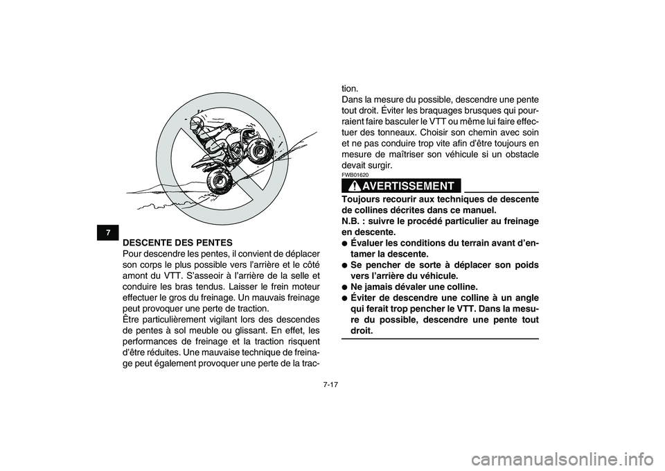 YAMAHA YFM50R 2008  Notices Demploi (in French)  
7-17 
1
2
3
4
5
67
8
9
10
11
 
DESCENTE DES PENTES 
Pour descendre les pentes, il convient de déplacer
son corps le plus possible vers l’arrière et le côté
amont du VTT. S’asseoir à l’arr