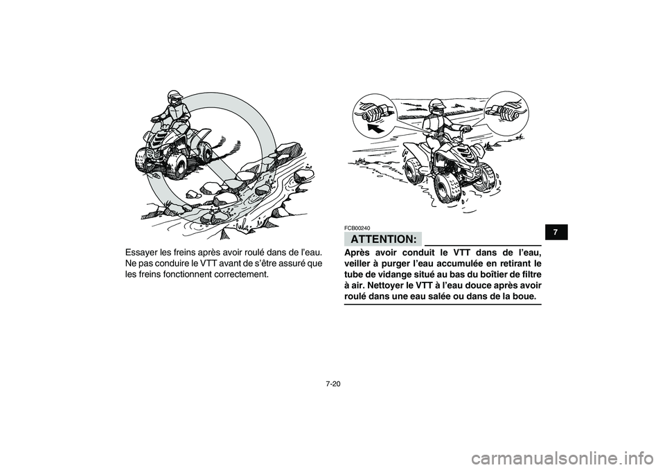 YAMAHA YFM50R 2008  Notices Demploi (in French)  
7-20 
1
2
3
4
5
67
8
9
10
11
 
Essayer les freins après avoir roulé dans de l’eau.
Ne pas conduire le VTT avant de s’être assuré que
les freins fonctionnent correctement.ATTENTION: 
FCB00240