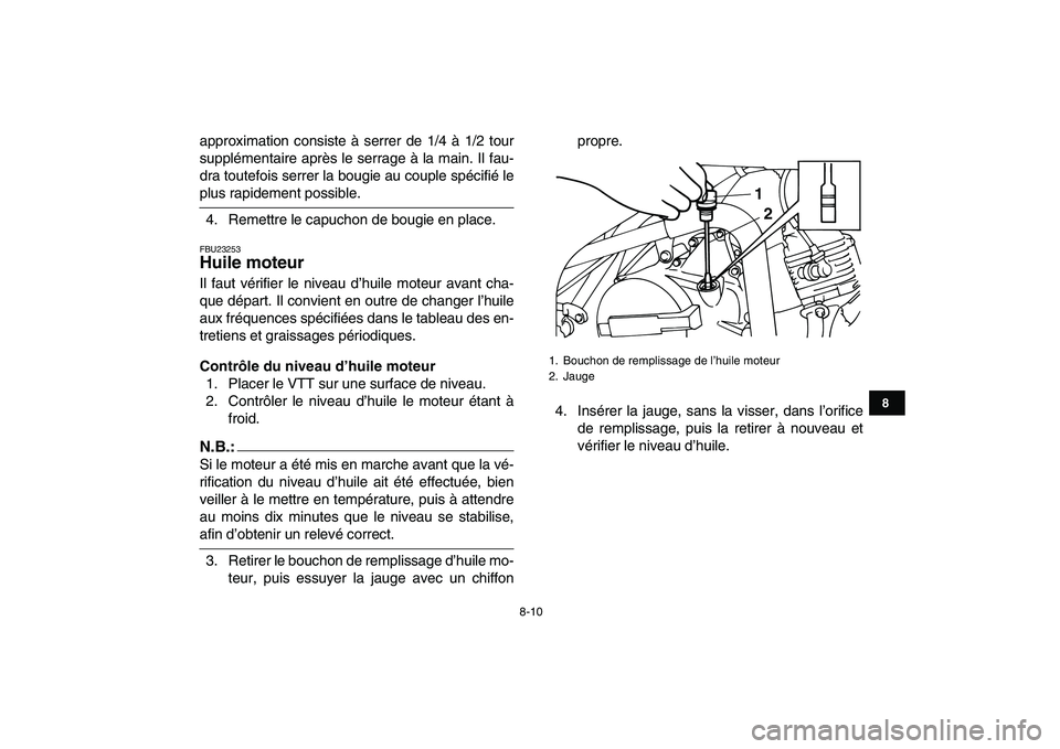 YAMAHA YFM50R 2008  Notices Demploi (in French)  
8-10 
1
2
3
4
5
6
78
9
10
11
 
approximation consiste à serrer de 1/4 à 1/2 tour
supplémentaire après le serrage à la main. Il fau-
dra toutefois serrer la bougie au couple spécifié le 
plus 