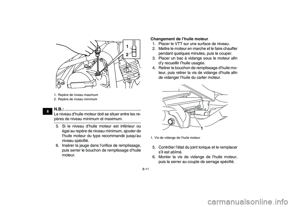 YAMAHA YFM50R 2008  Notices Demploi (in French)  
8-11 
1
2
3
4
5
6
78
9
10
11
N.B.:
 
Le niveau d’huile moteur doit se situer entre les re- 
pères de niveau minimum et maximum.
5. Si le niveau d’huile moteur est inférieur ou
égal au repère