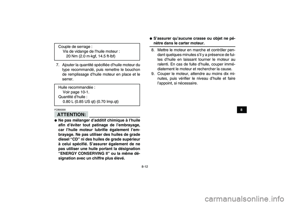 YAMAHA YFM50R 2008  Notices Demploi (in French)  
8-12 
1
2
3
4
5
6
78
9
10
11
 
7. Ajouter la quantité spécifiée d’huile moteur du
type recommandé, puis remettre le bouchon
de remplissage d’huile moteur en place et le
serrer.
ATTENTION:
 
