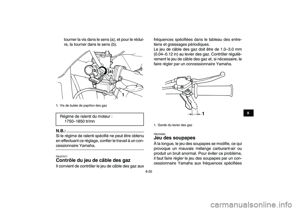 YAMAHA YFM50R 2008 Notices Demploi (in French)
8-20
1
2
3
4
5
6
78
9
10
11
tourner la vis dans le sens (a), et pour le rédui-
re, la tourner dans le sens (b).
N.B.:
Si le régime de ralenti spécifié ne peut être obtenu
en effectuant ce YAMAHA YFM50R 2008 Notices Demploi (in French)
8-20
1
2
3
4
5
6
78
9
10
11
tourner la vis dans le sens (a), et pour le rédui-
re, la tourner dans le sens (b).
N.B.:
Si le régime de ralenti spécifié ne peut être obtenu
en effectuant ce