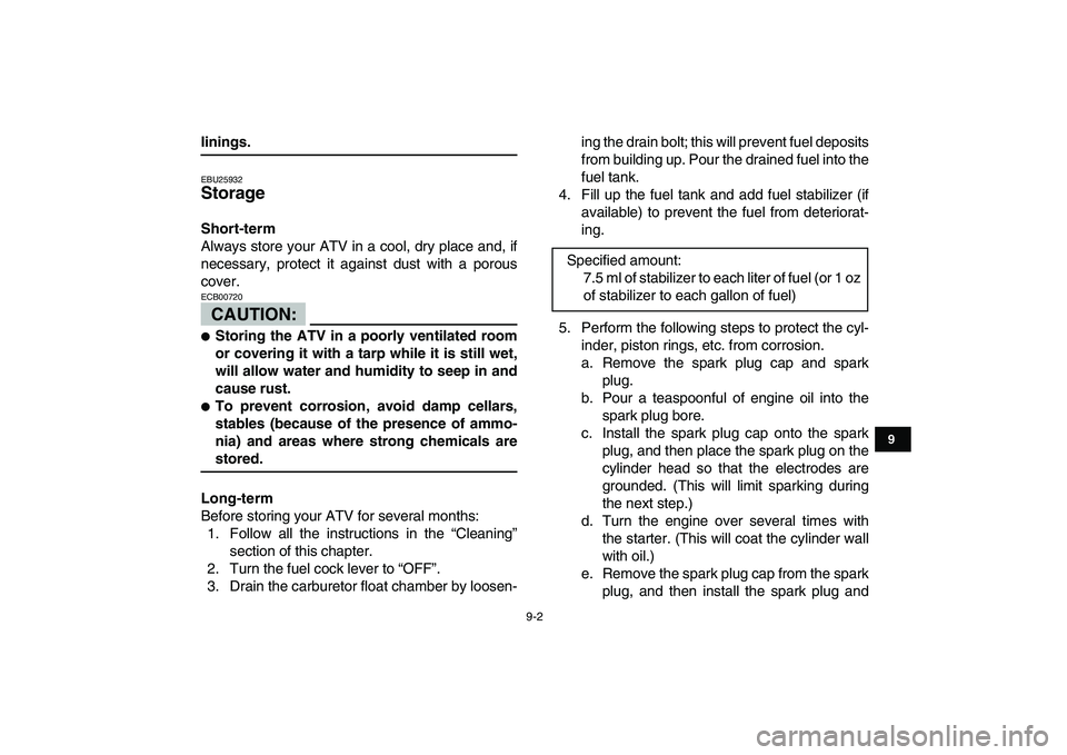 YAMAHA YFM50R 2007 Service Manual
9-2
1
2
3
4
5
6
7
89
10
11
linings.
EBU25932
Storage
Short-term
Always store your ATV in a cool, dry place and, if
necessary, protect it against dust with a porous
cover.
CAUTION:
ECB00720 YAMAHA YFM50R 2007 Service Manual
9-2
1
2
3
4
5
6
7
89
10
11
linings.
EBU25932
Storage
Short-term
Always store your ATV in a cool, dry place and, if
necessary, protect it against dust with a porous
cover.
CAUTION:
ECB00720