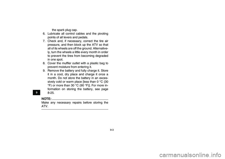 YAMAHA YFM50R 2007 Owners Manual
9-3
1
2
3
4
5
6
7
89
10
11
the spark plug cap.
6. Lubricate all control cables and the pivoting
points of all levers and pedals.
7. Check and, if necessary, correct the tire air
pressure, and the YAMAHA YFM50R 2007 Owners Manual
9-3
1
2
3
4
5
6
7
89
10
11
the spark plug cap.
6. Lubricate all control cables and the pivoting
points of all levers and pedals.
7. Check and, if necessary, correct the tire air
pressure, and the
