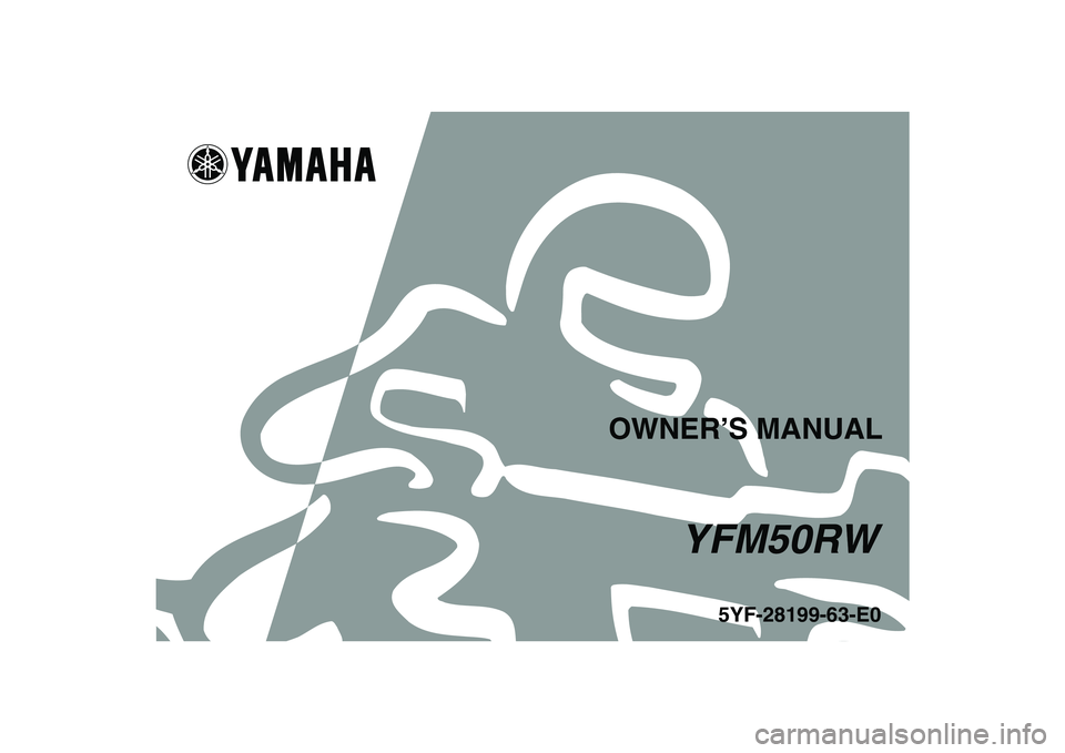 YAMAHA YFM50R 2007 Owners Manual
This A
5YF-28199-63-E0
YFM50RW
OWNER’S MANUAL YAMAHA YFM50R 2007 Owners Manual
This A
5YF-28199-63-E0
YFM50RW
OWNER’S MANUAL