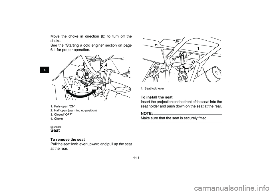 YAMAHA YFM50R 2007 User Guide  
4-11 
1
2
34
5
6
7
8
9
10
11
 
Move the choke in direction (b) to turn off the
choke.
See the “Starting a cold engine” section on page
6-1 for proper operation. 
EBU18870 
Seat  
To remove the s
