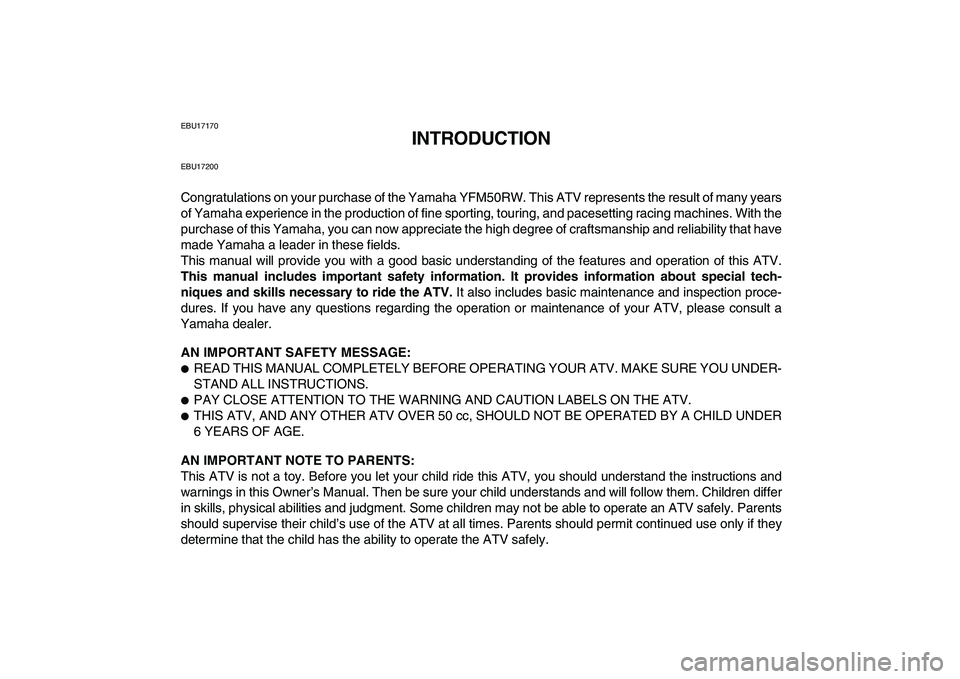 YAMAHA YFM50R 2007 Owners Manual
EBU17170
INTRODUCTION
EBU17200
Congratulations on your purchase of the Yamaha YFM50RW. This ATV represents the result of many years
of Yamaha experience in the production of fine sporting, tourin YAMAHA YFM50R 2007 Owners Manual
EBU17170
INTRODUCTION
EBU17200
Congratulations on your purchase of the Yamaha YFM50RW. This ATV represents the result of many years
of Yamaha experience in the production of fine sporting, tourin