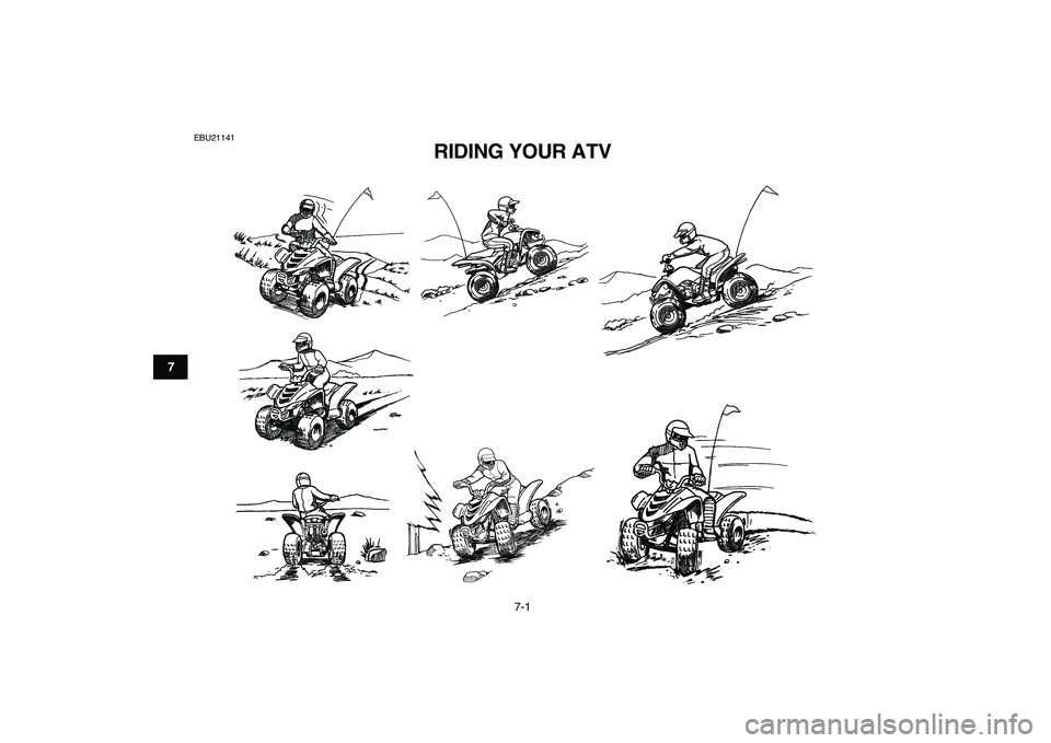 YAMAHA YFM50R 2007 Service Manual  
7-1 
1
2
3
4
5
67
8
9
10
11
 
EBU21141 
RIDING YOUR ATV  