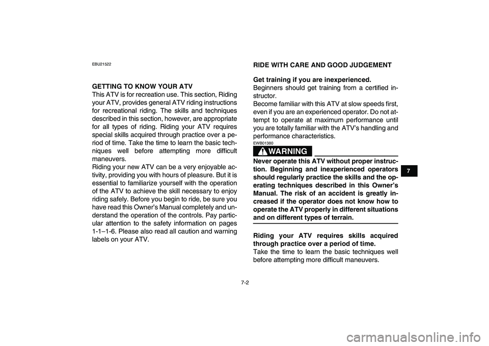 YAMAHA YFM50R 2007 Workshop Manual  
7-2 
1
2
3
4
5
67
8
9
10
11
 
EBU21522 
GETTING TO KNOW YOUR ATV 
This ATV is for recreation use. This section, Riding
your ATV, provides general ATV riding instructions
for recreational riding. The