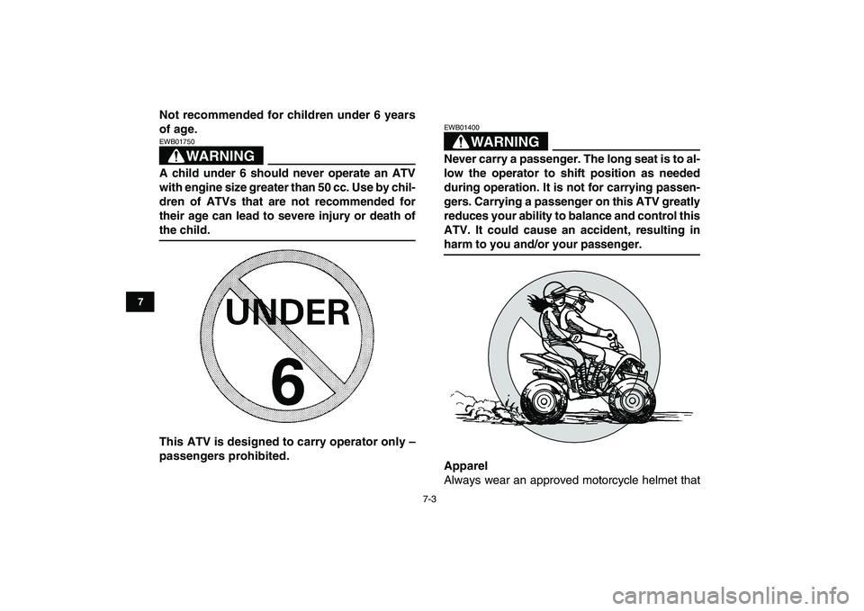 YAMAHA YFM50R 2007 Owners Manual  
7-3 
1
2
3
4
5
67
8
9
10
11
 
Not recommended for children under 6 years
of age.
WARNING
 
EWB01750  
A child under 6 should never operate an ATV
with engine size greater than 50 cc. Use by chil-
dr