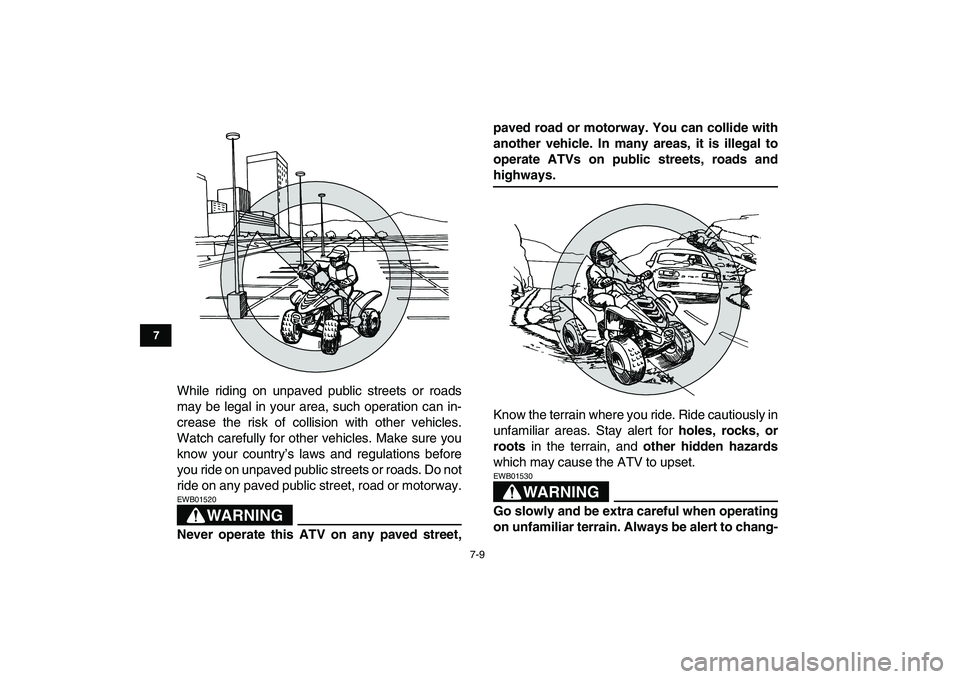 YAMAHA YFM50R 2007 Workshop Manual  
7-9 
1
2
3
4
5
67
8
9
10
11
 
While riding on unpaved public streets or roads
may be legal in your area, such operation can in-
crease the risk of collision with other vehicles.
Watch carefully for 