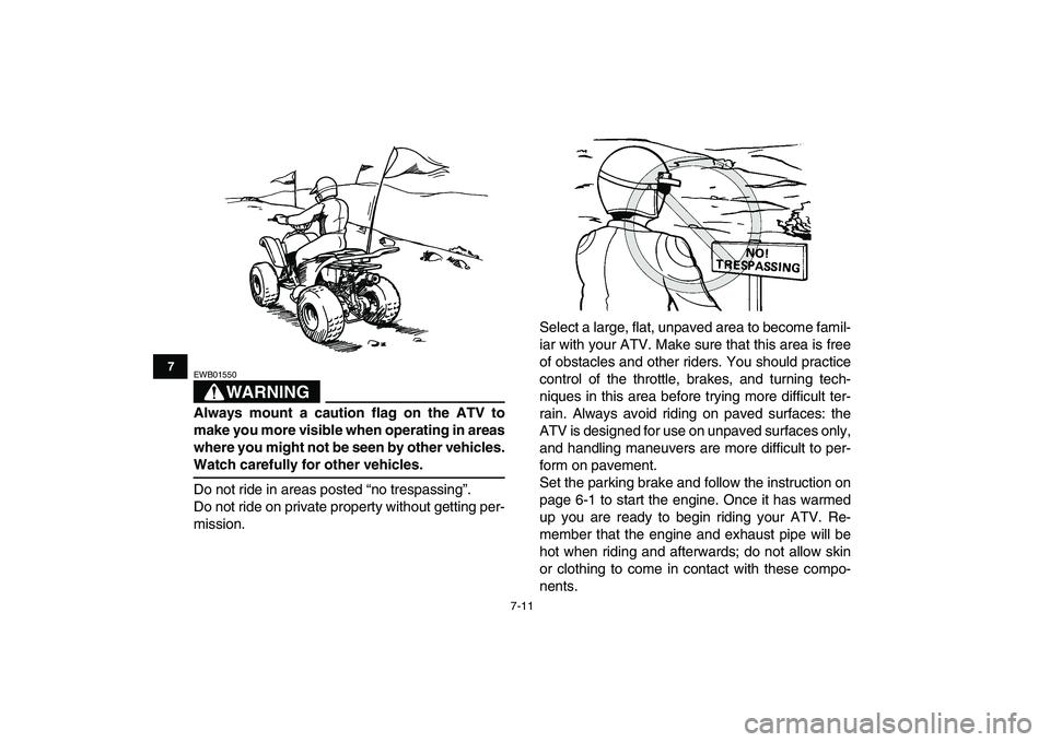 YAMAHA YFM50R 2007 Owners Manual  
7-11 
1
2
3
4
5
67
8
9
10
11
WARNING
 
EWB01550  
Always mount a caution flag on the ATV to
make you more visible when operating in areas
where you might not be seen by other vehicles. 
Watch carefu