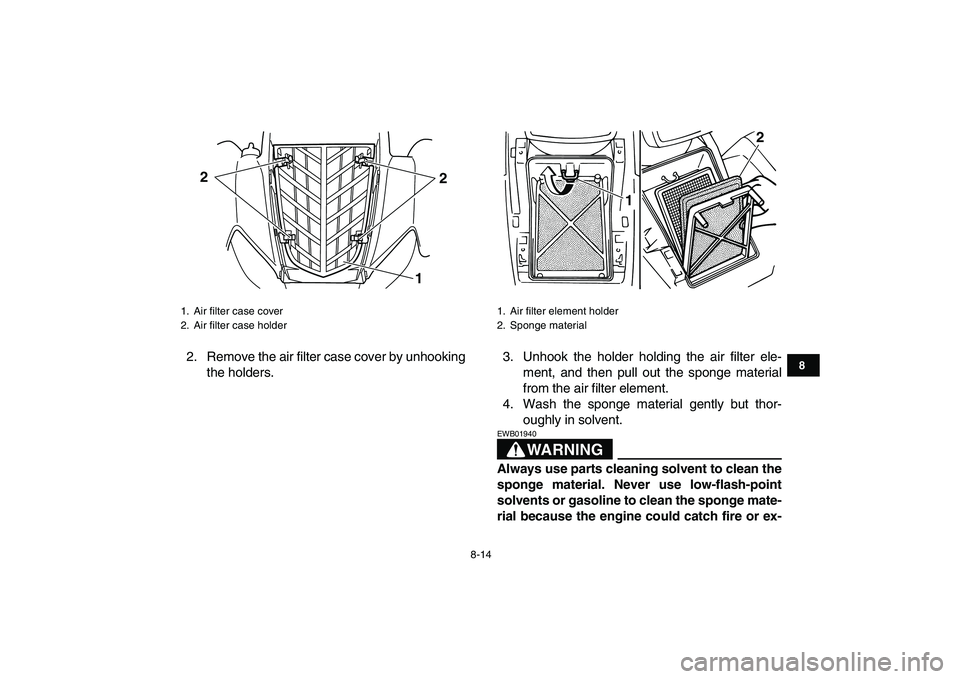 YAMAHA YFM50R 2007 Manual Online
8-14
1
2
3
4
5
6
78
9
10
11
2. Remove the air filter case cover by unhooking
the holders.3. Unhook the holder holding the air filter ele-
ment, and then pull out the sponge material
from the air YAMAHA YFM50R 2007 Manual Online
8-14
1
2
3
4
5
6
78
9
10
11
2. Remove the air filter case cover by unhooking
the holders.3. Unhook the holder holding the air filter ele-
ment, and then pull out the sponge material
from the air