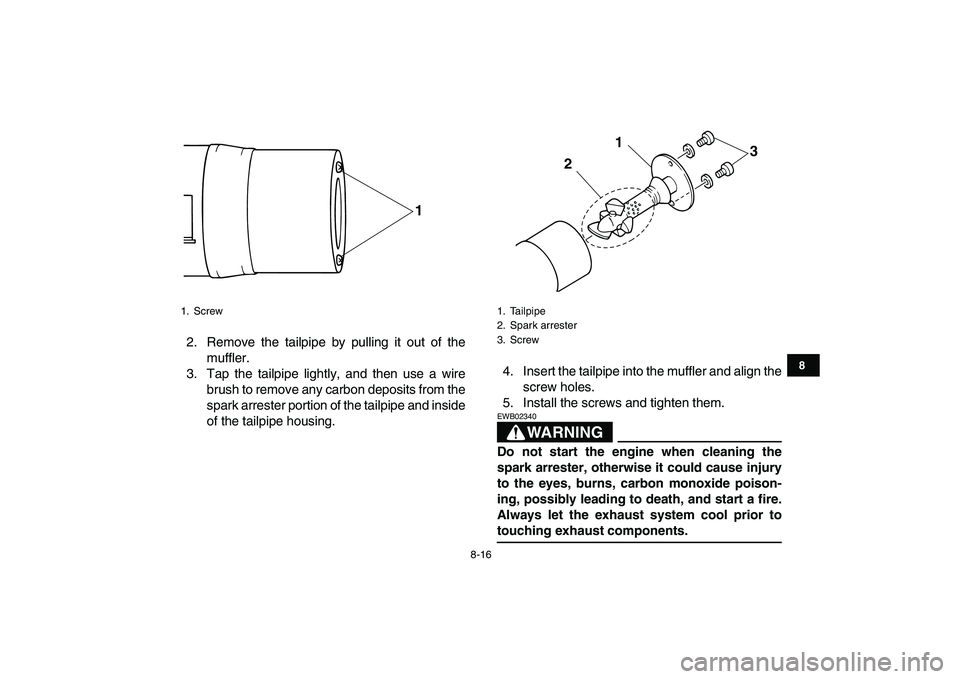 YAMAHA YFM50R 2007 Service Manual
8-16
1
2
3
4
5
6
78
9
10
11
2. Remove the tailpipe by pulling it out of the
muffler.
3. Tap the tailpipe lightly, and then use a wire
brush to remove any carbon deposits from the
spark arrester p YAMAHA YFM50R 2007 Service Manual
8-16
1
2
3
4
5
6
78
9
10
11
2. Remove the tailpipe by pulling it out of the
muffler.
3. Tap the tailpipe lightly, and then use a wire
brush to remove any carbon deposits from the
spark arrester p